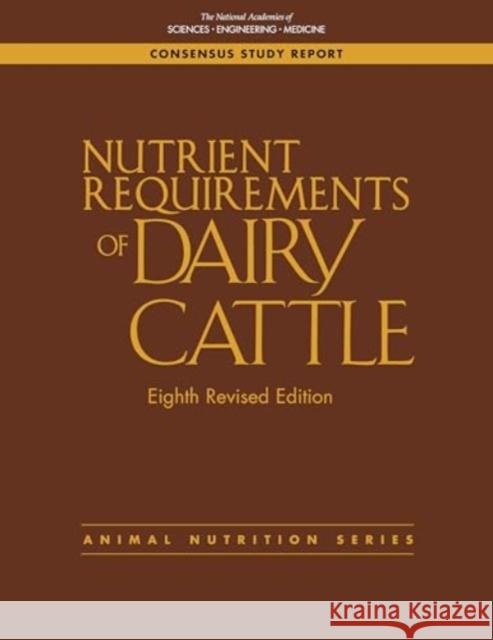 Nutrient Requirements of Dairy Cattle: Eighth Revised Edition National Academies of Sciences Engineeri Division on Earth and Life Studies       Board on Agriculture and Natural Resou 9780309714495 National Academies Press