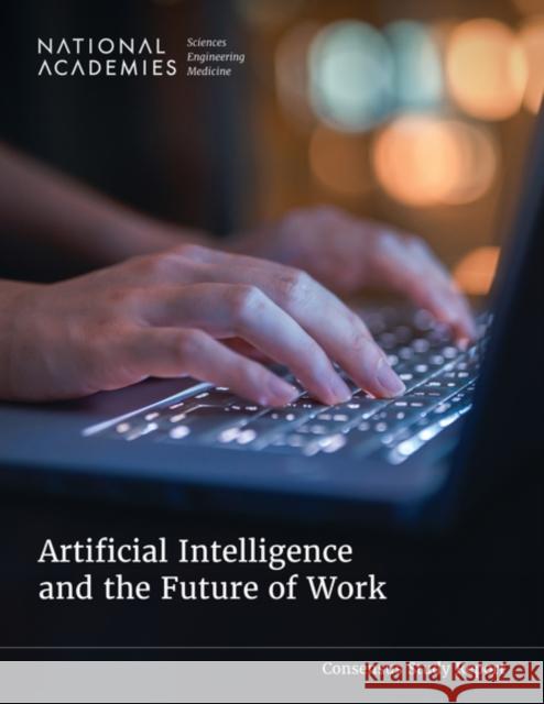 Artificial Intelligence and the Future of Work National Academies of Sciences Engineeri Division of Behavioral and Social Scienc Board on Human-Systems Integration 9780309717144 National Academies Press