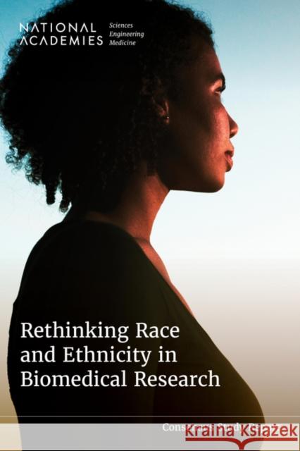 Rethinking Race and Ethnicity in Biomedical Research National Academies of Sciences Engineeri Health and Medicine Division             Board on Health Care Services 9780309724630 National Academies Press