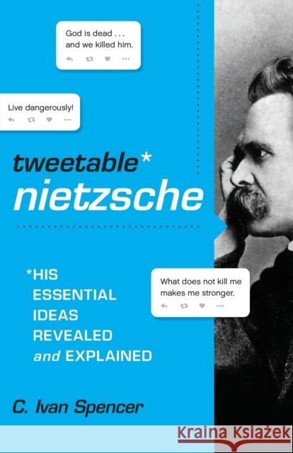 Tweetable Nietzsche: His Essential Ideas Revealed and Explained C. Ivan Spencer 9780310000921 Zondervan
