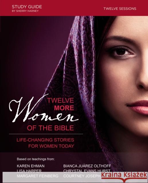 Twelve More Women of the Bible: Life-Changing Stories for Women Today Sherry Harney 9780310081463 Zondervan
