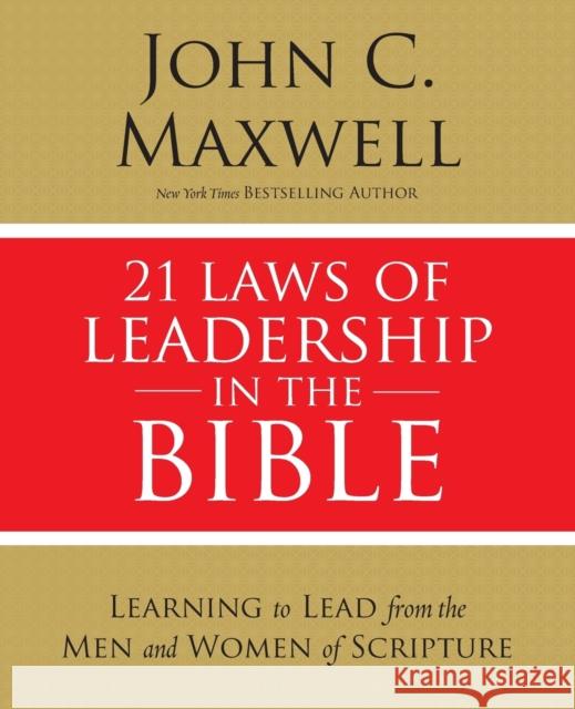21 Laws of Leadership in the Bible: Learning to Lead from the Men and Women of Scripture John C. Maxwell 9780310086260 Thomas Nelson