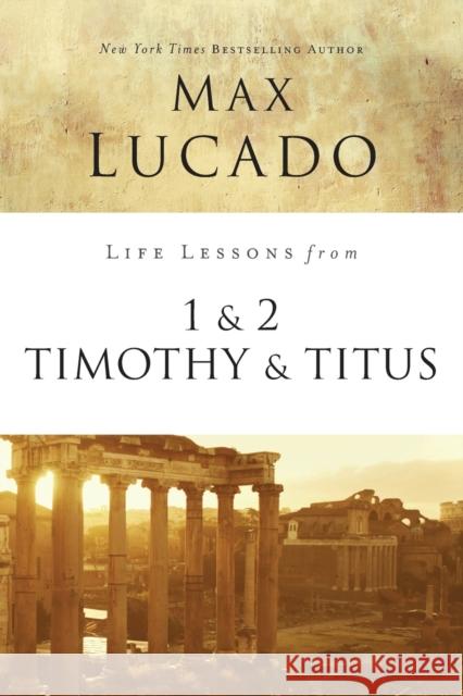Life Lessons from 1 and 2 Timothy and Titus: Ageless Wisdom for Young Leaders Lucado, Max 9780310086567 Thomas Nelson