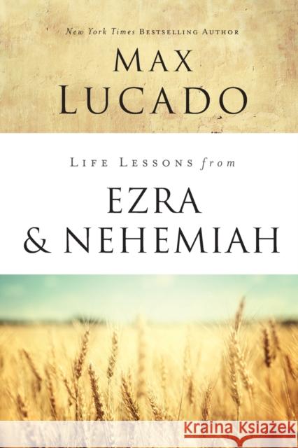 Life Lessons from Ezra and Nehemiah: Lessons in Leadership Lucado, Max 9780310086727 Thomas Nelson