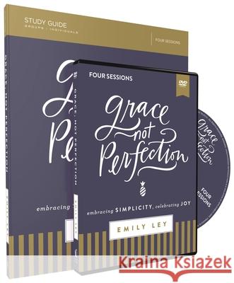 Grace, Not Perfection Study Guide with DVD: Embracing Simplicity, Celebrating Joy Emily Ley 9780310088967