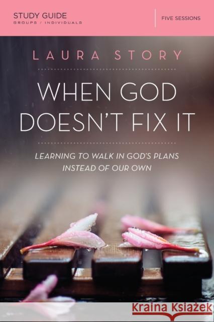 When God Doesn't Fix It Bible Study Guide: Learning to Walk in God's Plans Instead of Our Own Story, Laura 9780310089162