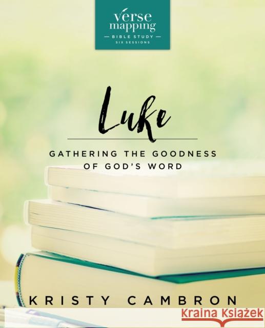 Verse Mapping Luke Bible Study Guide: Gathering the Goodness of God's Word Cambron, Kristy 9780310089896