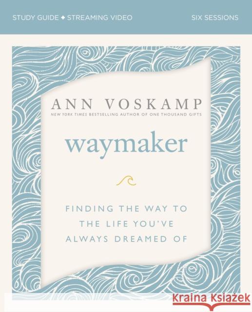 Waymaker Bible Study Guide Plus Streaming Video: Finding the Way to the Life You've Always Dreamed of Voskamp, Ann 9780310090779