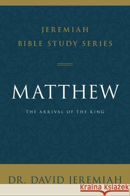 Matthew: The Arrival of the King David Jeremiah 9780310091493 Thomas Nelson
