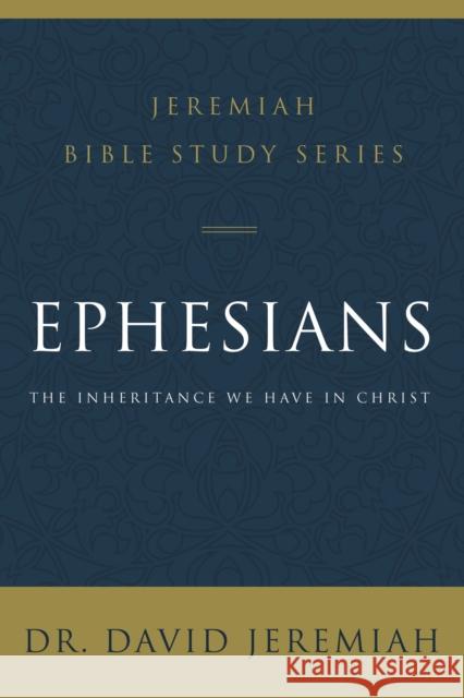 Ephesians: The Inheritance We Have in Christ David Jeremiah 9780310091684 Thomas Nelson