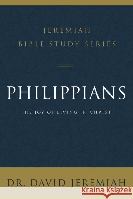 Philippians: The Joy of Living in Christ David Jeremiah 9780310091707 Thomas Nelson