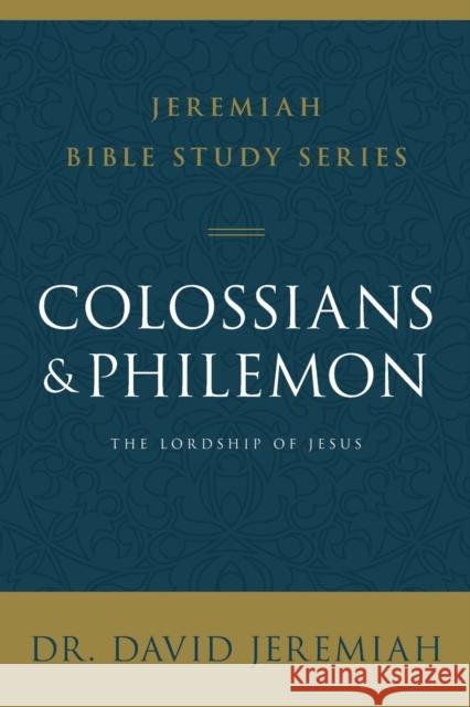 Colossians and Philemon: The Lordship of Jesus David Jeremiah 9780310091721 Thomas Nelson