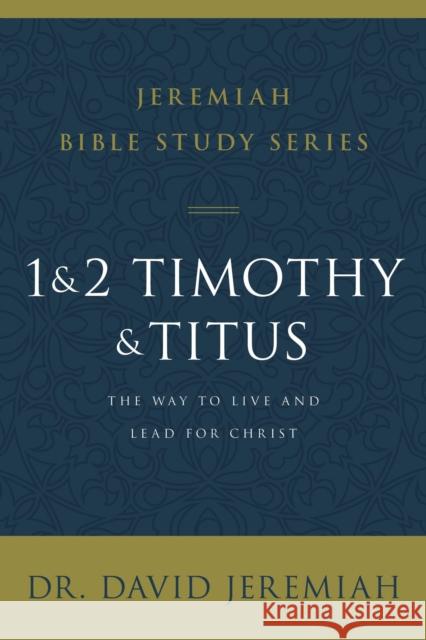 1 and 2 Timothy and Titus: The Way to Live and Lead for Christ David Jeremiah 9780310091769 Thomas Nelson