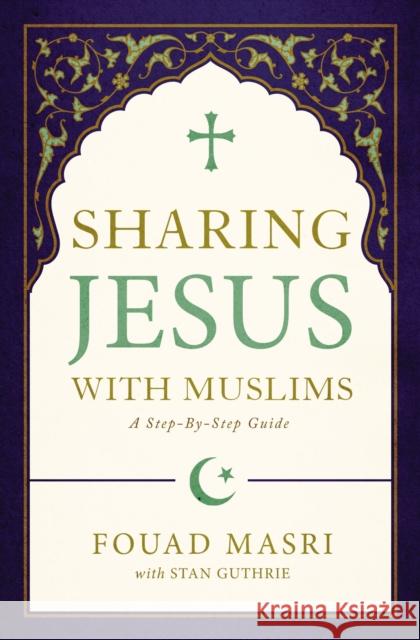 Sharing Jesus with Muslims: A Step-By-Step Guide Masri, Fouad Adel 9780310093145 Zondervan