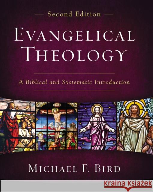 Evangelical Theology, Second Edition: A Biblical and Systematic Introduction Michael F. Bird 9780310093978 Zondervan Academic