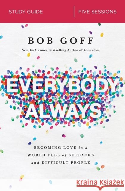 Everybody, Always Bible Study Guide: Becoming Love in a World Full of Setbacks and Difficult People Goff, Bob 9780310095330