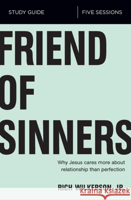 Friend of Sinners Bible Study Guide: Why Jesus Cares More about Relationship Than Perfection Wilkerson Jr, Rich 9780310095705