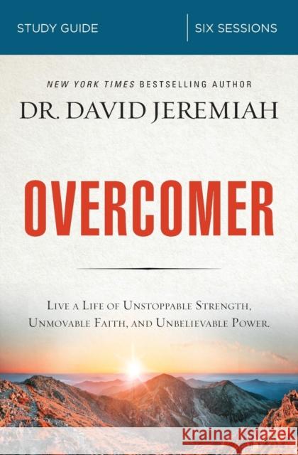 Overcomer Bible Study Guide: Live a Life of Unstoppable Strength, Unmovable Faith, and Unbelievable Power Jeremiah, David 9780310099048 Thomas Nelson