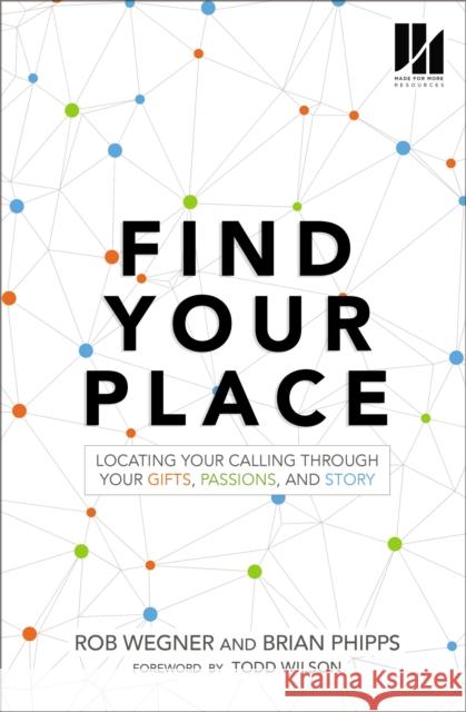 Find Your Place: Locating Your Calling Through Your Gifts, Passions, and Story Rob Wegner Brian Phipps 9780310100126