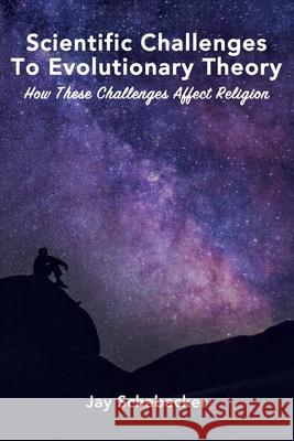 Scientific Challenges to Evolutionary Theory - Pre-Launch: How these Challenges Affect Religion Jay Schabacker 9780310103783 Zondervan