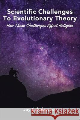 Scientific Challenges to Evolutionary Theory: How These Challenges Affect Religion Schabacker, Jay 9780310103790 ELM Hill