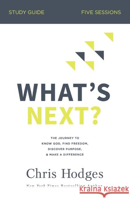 What's Next? Bible Study Guide: The Journey to Know God, Find Freedom, Discover Purpose, and Make a Difference Hodges, Chris 9780310104124