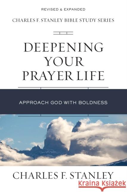 Deepening Your Prayer Life: Approach God with Boldness Charles F. Stanle 9780310105589 Thomas Nelson