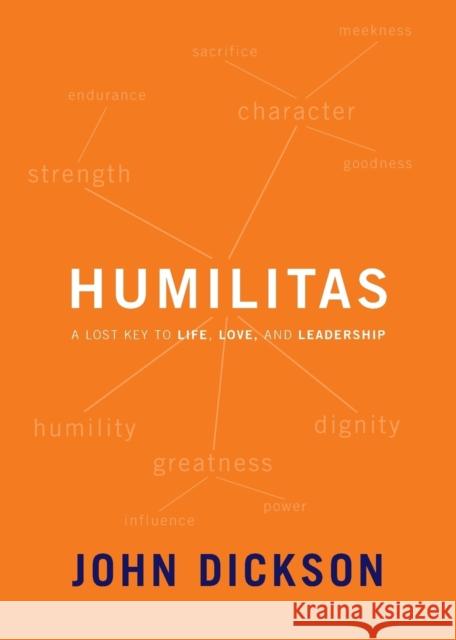 Humilitas: A Lost Key to Life, Love, and Leadership John Dickson 9780310106678 Zondervan