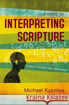 A Guide to Interpreting Scripture: Context, Harmony, and Application Michael Kyomya 9780310107040