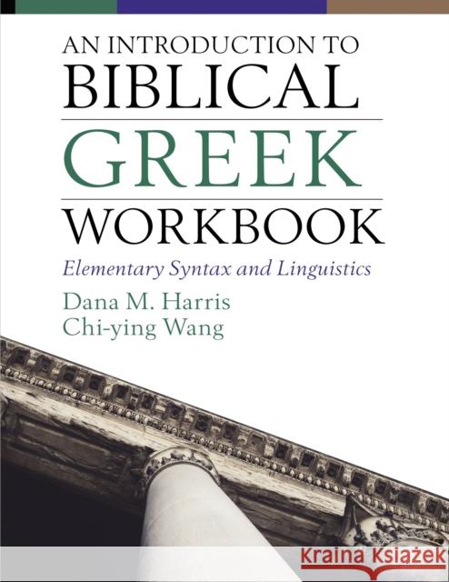 An Introduction to Biblical Greek Workbook: Elementary Syntax and Linguistics Dana M. Harris Chi-Ying Wong 9780310108603 Zondervan Academic