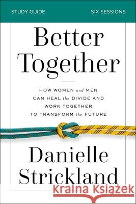 Better Together Bible Study Guide: How Women and Men Can Heal the Divide and Work Together to Transform the Future Strickland, Danielle 9780310110767