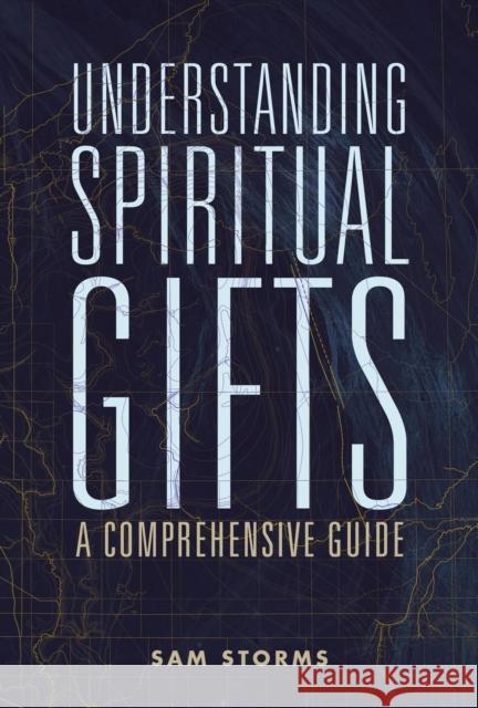 Understanding Spiritual Gifts: A Comprehensive Guide Sam Storms 9780310111498 Zondervan