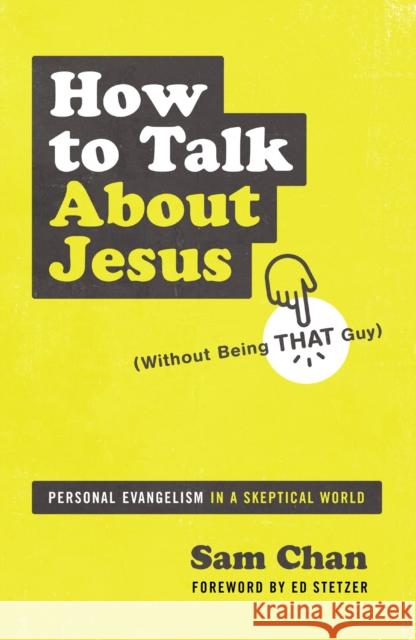 How to Talk about Jesus (Without Being That Guy): Personal Evangelism in a Skeptical World Sam Chan 9780310112693