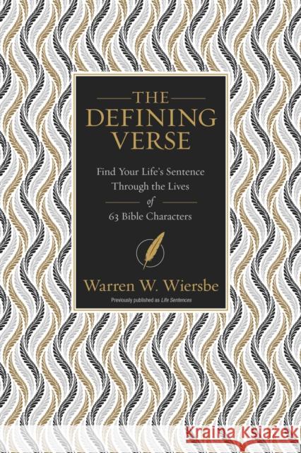 The Defining Verse: Find Your Life's Sentence Through the Lives of 63 Bible Characters Warren W. Wiersbe 9780310112891 Zondervan