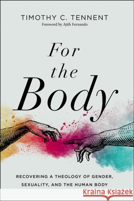 For the Body: Recovering a Theology of Gender, Sexuality, and the Human Body Timothy C. Tennent 9780310113171 Zondervan