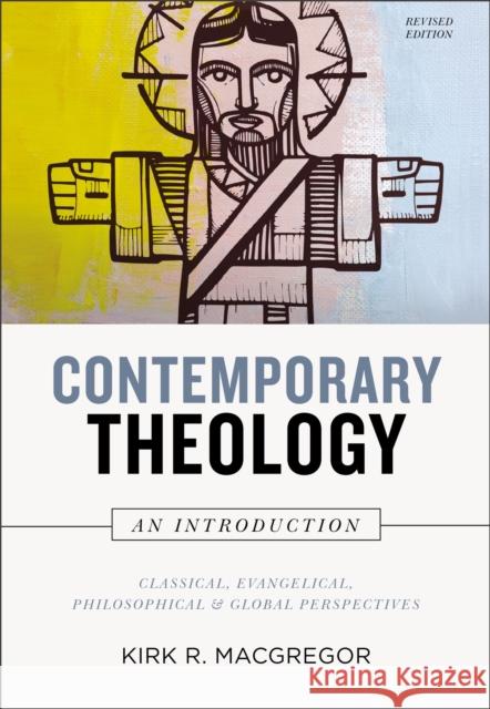 Contemporary Theology: An Introduction, Revised Edition: Classical, Evangelical, Philosophical, and Global Perspectives MacGregor, Kirk R. 9780310113720