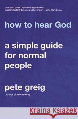 How to Hear God: A Simple Guide for Normal People Pete Greig 9780310114604 Zondervan