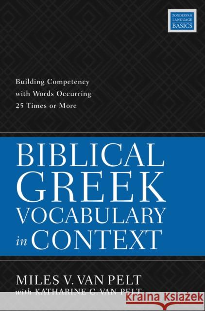 Biblical Greek Vocabulary in Context: Building Competency with Words Occurring 25 Times or More Miles V. Va 9780310114666 Zondervan Academic