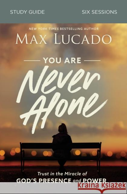 You Are Never Alone Bible Study Guide: Trust in the Miracle of God's Presence and Power Lucado, Max 9780310115557