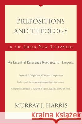 Prepositions and Theology in the Greek New Testament: An Essential Reference Resource for Exegesis Murray J. Harris 9780310116943 Zondervan Academic
