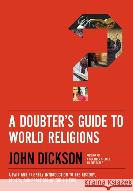 A Doubter's Guide to World Religions: A Fair and Friendly Introduction to the History, Beliefs, and Practices of the Big Five John Dickson 9780310118336 Zondervan