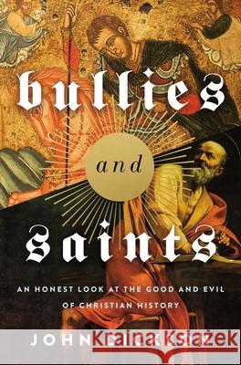 Bullies and Saints: An Honest Look at the Good and Evil of Christian History John Dickson 9780310118367 Zondervan