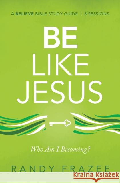 Be Like Jesus Bible Study Guide: Am I Becoming the Person God Wants Me to Be? Frazee, Randy 9780310118381