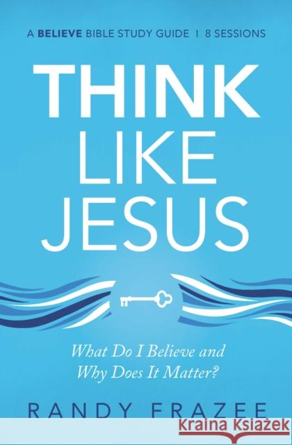 Think Like Jesus Bible Study Guide: What Do I Believe and Why Does It Matter? Frazee, Randy 9780310118534