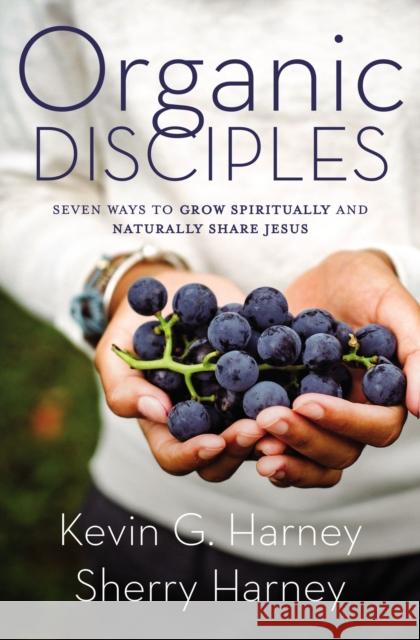 Organic Disciples: Seven Ways to Grow Spiritually and Naturally Share Jesus Kevin G. Harney Sherry Harney 9780310120155