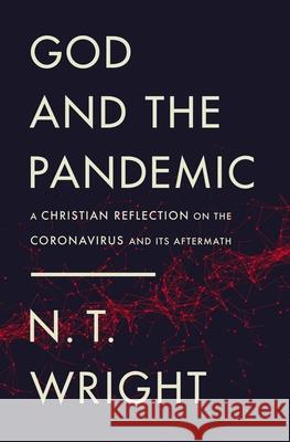 God and the Pandemic: A Christian Reflection on the Coronavirus and Its Aftermath N. T. Wright 9780310120803 Zondervan