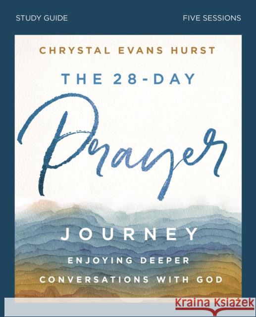The 28-Day Prayer Journey Bible Study Guide: Enjoying Deeper Conversations with God Hurst, Chrystal Evans 9780310121848