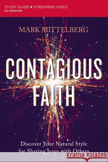 Contagious Faith Bible Study Guide Plus Streaming Video: Discover Your Natural Style for Sharing Jesus with Others Mittelberg, Mark 9780310121909