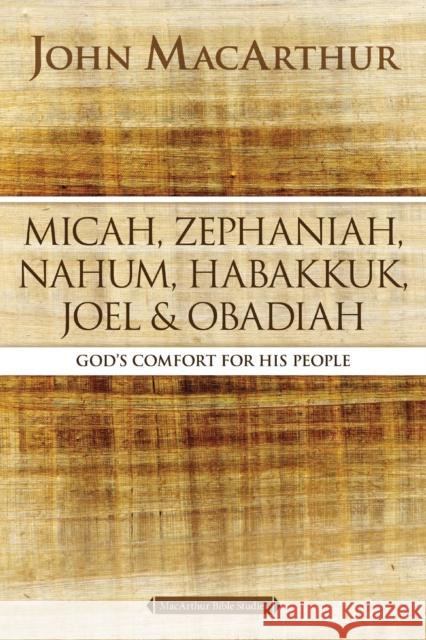 Micah, Zephaniah, Nahum, Habakkuk, Joel, and Obadiah: God's Comfort for His People John F. MacArthur 9780310123880 Harperchristian Resources