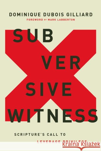 Subversive Witness: Scripture's Call to Leverage Privilege Dominique DuBois Gilliard 9780310124030 Zondervan